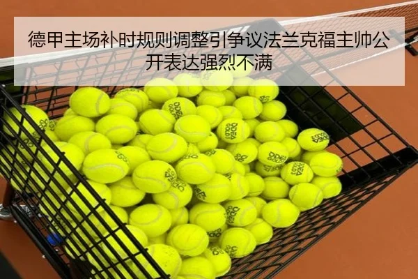 德甲主场补时规则调整引争议法兰克福主帅公开表达强烈不满